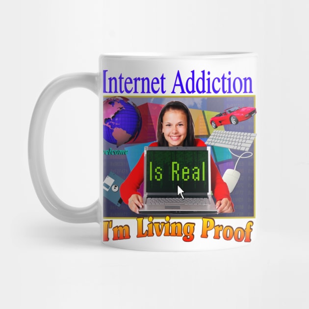 Internet Addiction Is Real I'm Living Proof - 90's 2000's Retro Funny Sarcasm Joke Hahaha But Seriously by blueversion